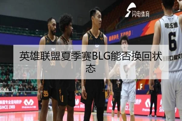 英雄联盟夏季赛BLG能否换回状态